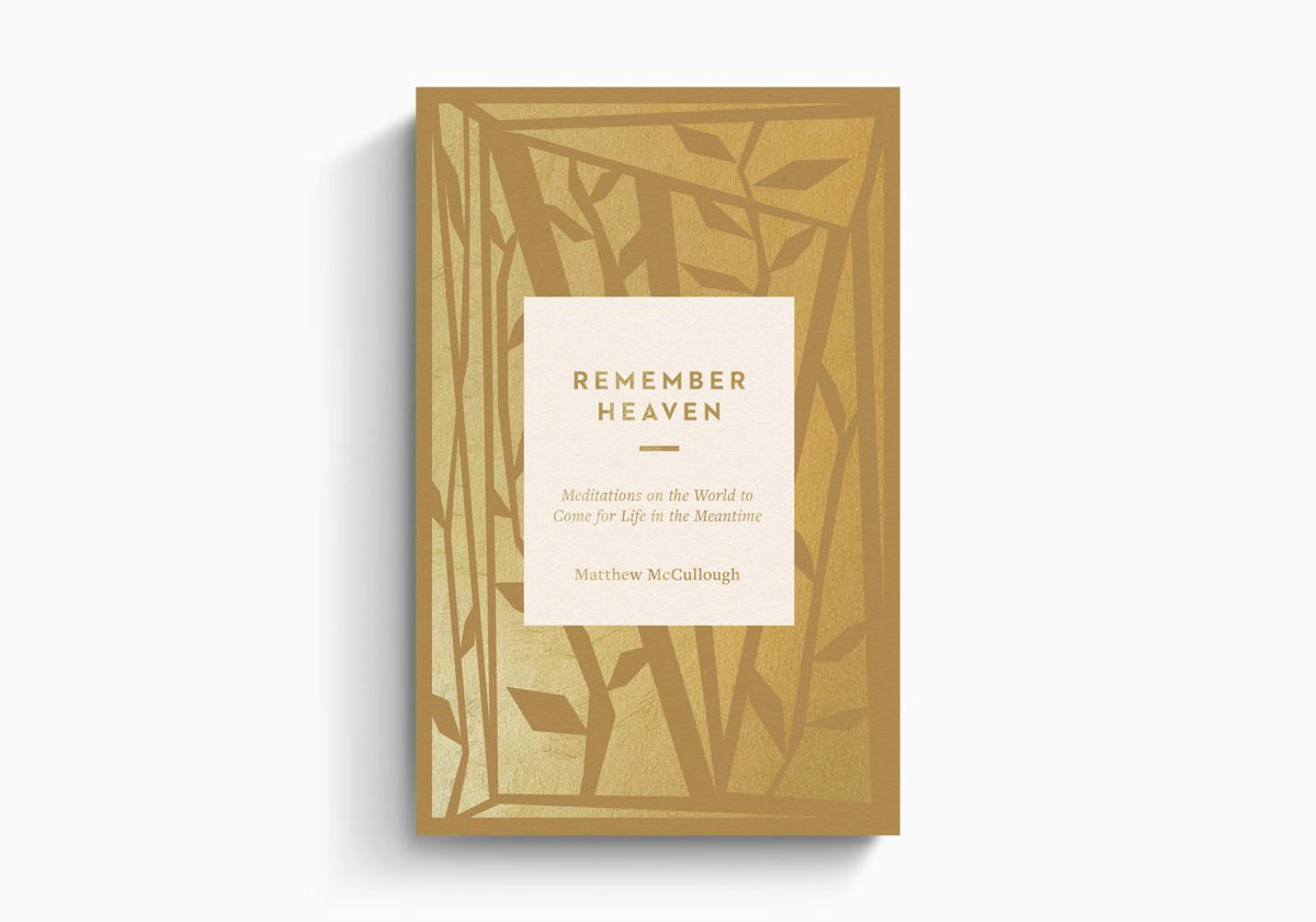 Remember Heaven: Meditations on the World to Come for Life in the Meantime by Crossway