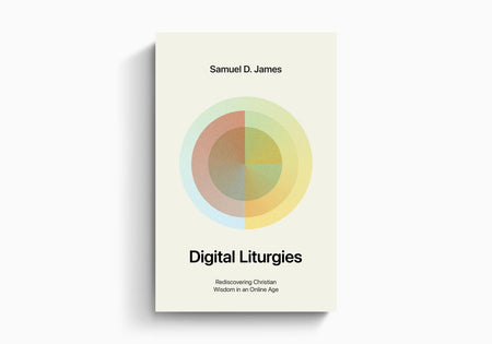 Digital Liturgies: Rediscovering Christian Wisdom in an Online Age (With Study Questions) by Crossway