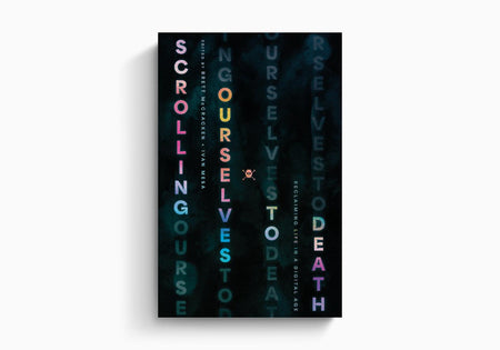 Scrolling Ourselves to Death: Reclaiming Life in a Digital Age by Crossway