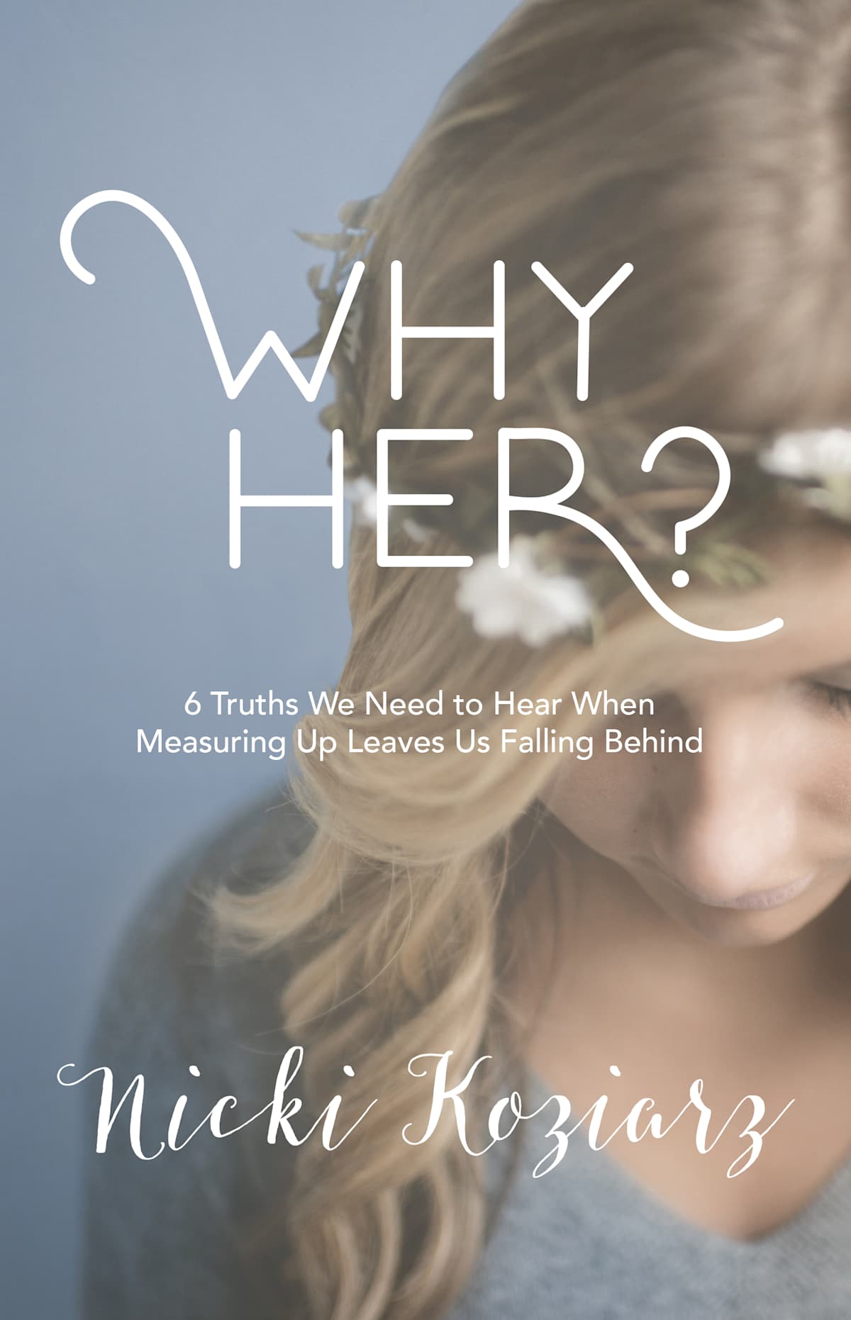 Why Her?: 6 Truths We Need to Hear When Measuring Up Leaves Us Falling Behind by Broadman and Holman