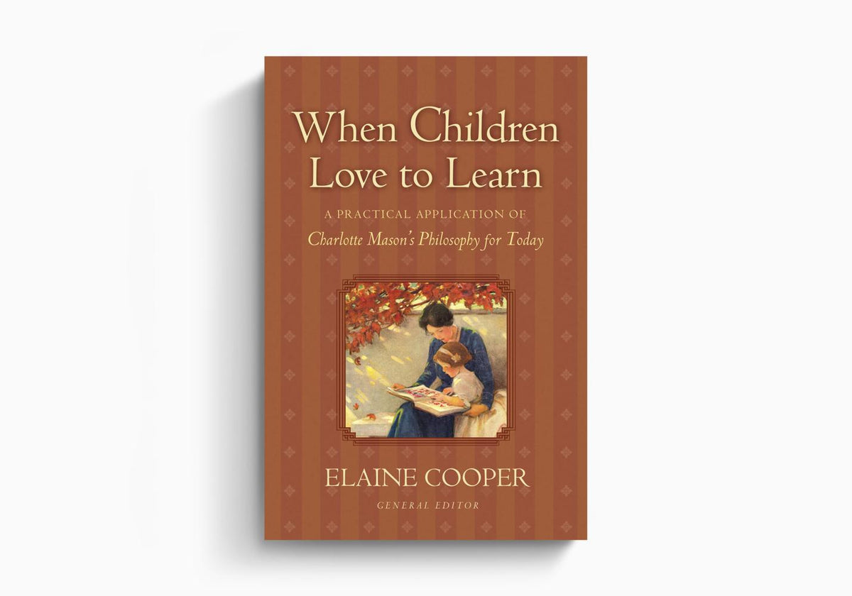When Children Love to Learn: A Practical Application of Charlotte Mason's Philosophy for Today by Crossway