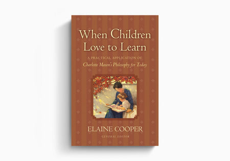 When Children Love to Learn: A Practical Application of Charlotte Mason's Philosophy for Today by Crossway