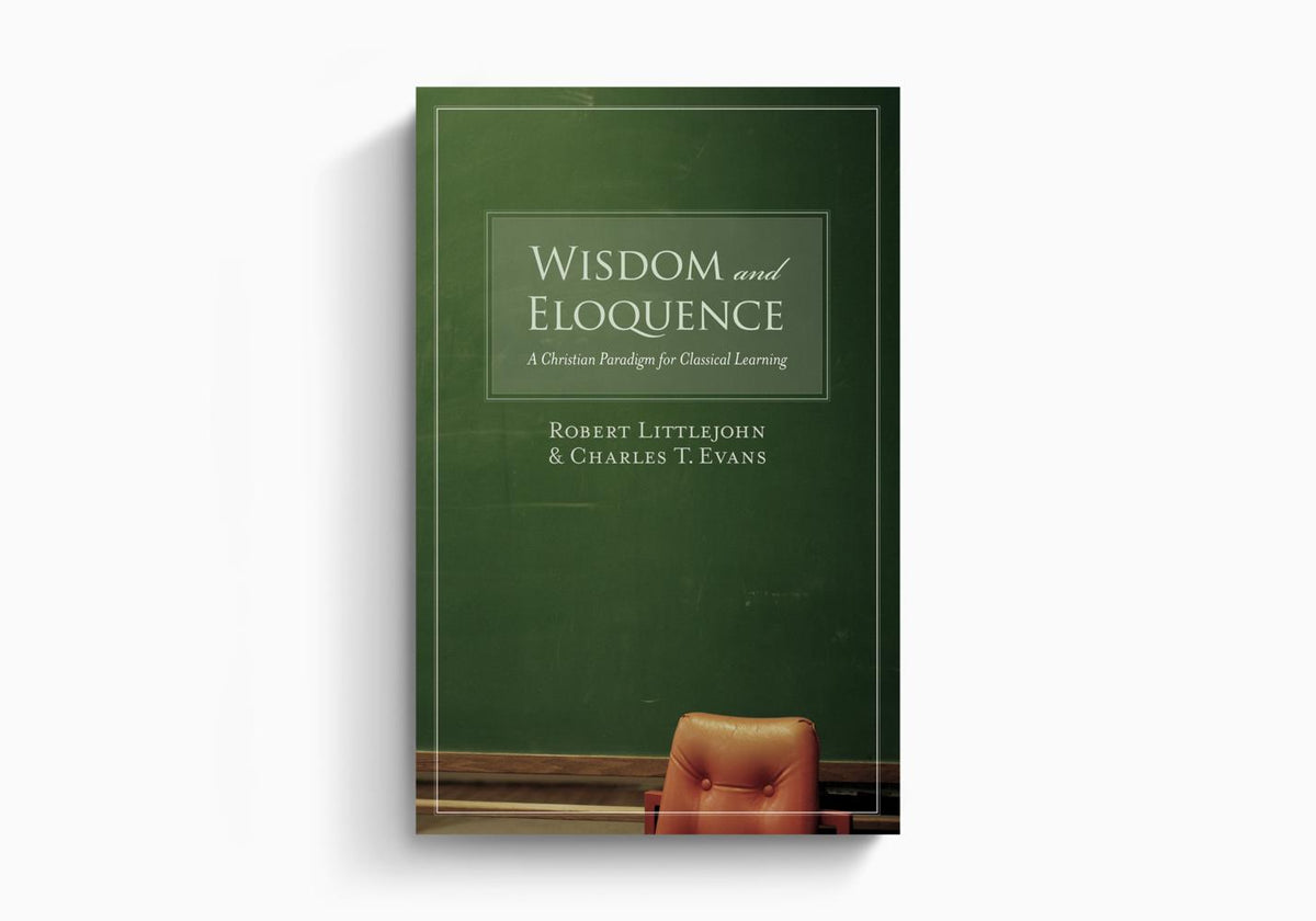 Wisdom and Eloquence: A Christian Paradigm for Classical Learning by Crossway
