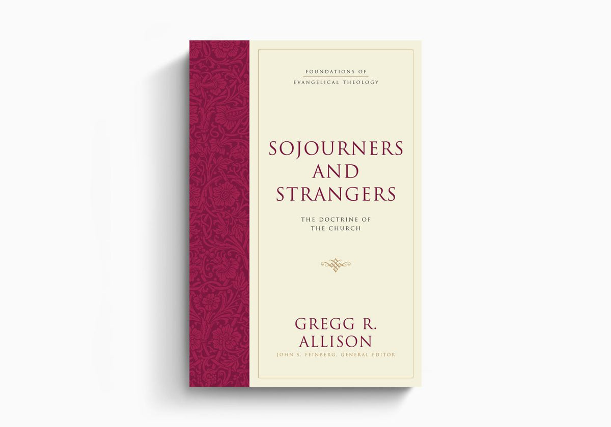 Sojourners and Strangers: The Doctrine of the Church by Crossway