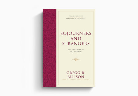 Sojourners and Strangers: The Doctrine of the Church by Crossway