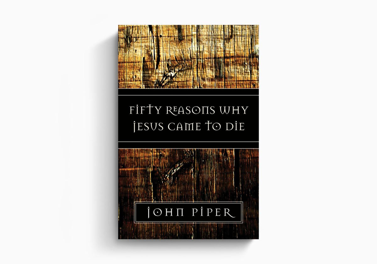 Fifty Reasons Why Jesus Came to Die by Crossway