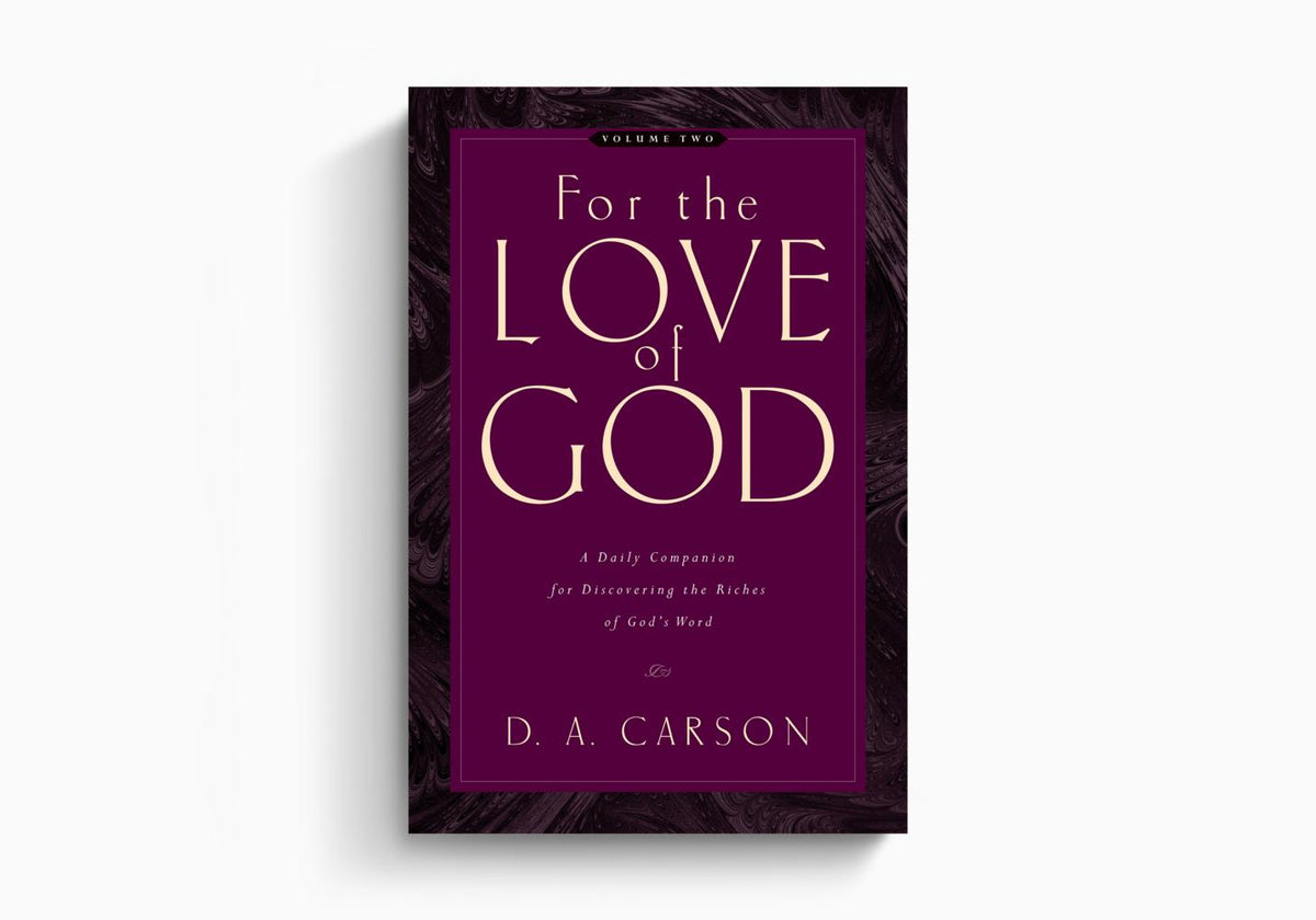 For the Love of God: A Daily Companion for Discovering the Riches of God's Word by Crossway