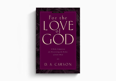 For the Love of God: A Daily Companion for Discovering the Riches of God's Word by Crossway