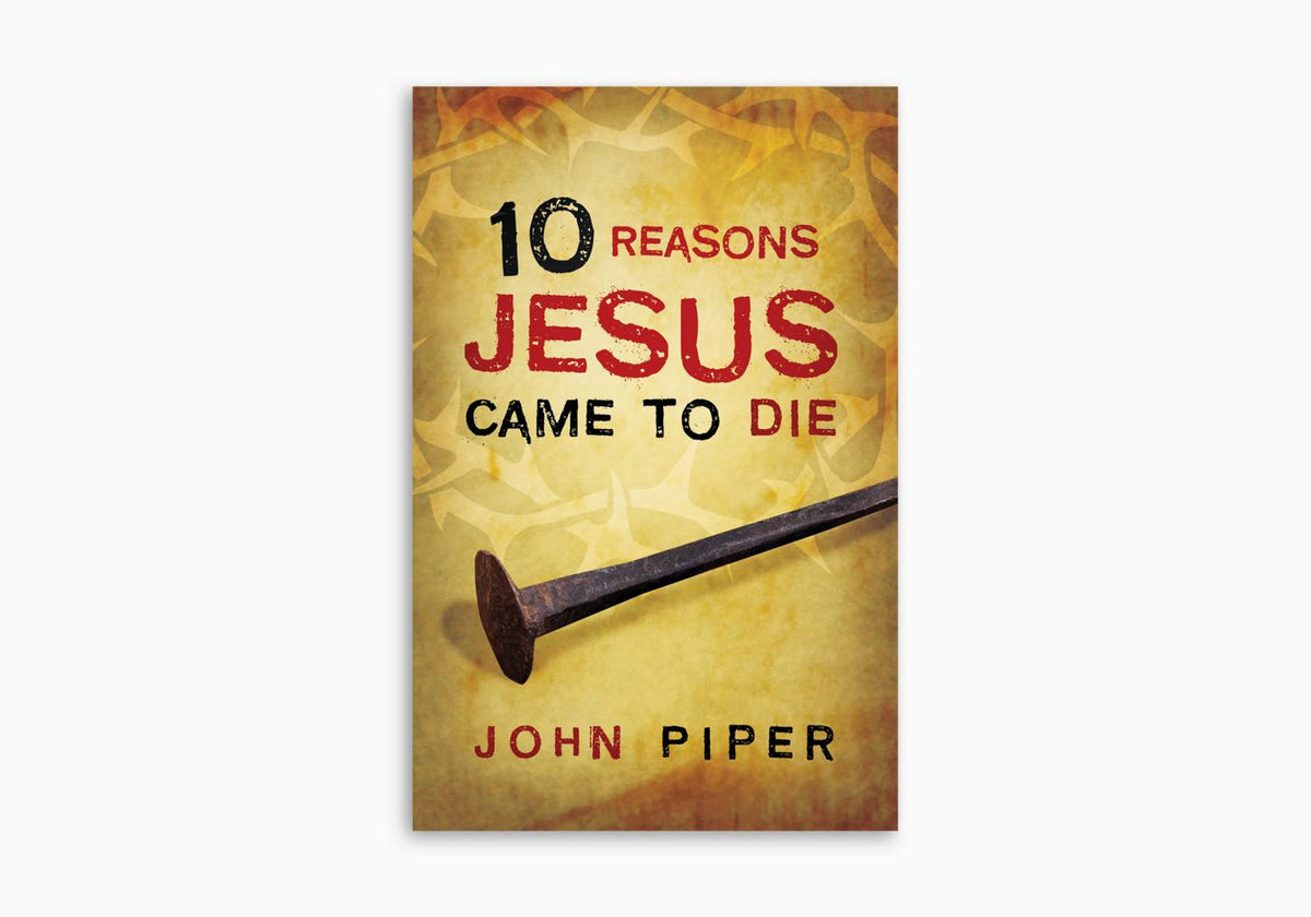 10 Reasons Jesus Came to Die by Crossway