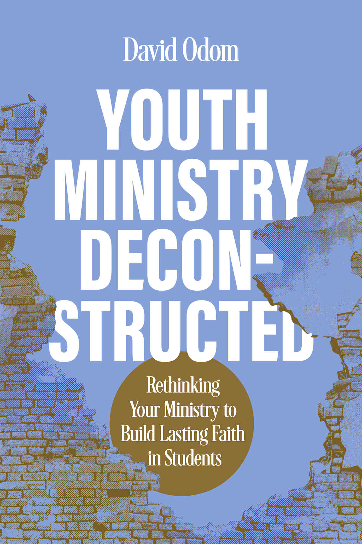 Youth Ministry Deconstructed: Rethinking Your Ministry to Build Lasting Faith in Students by Broadman and Holman