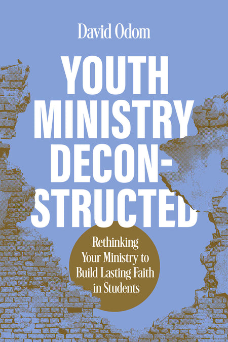 Youth Ministry Deconstructed: Rethinking Your Ministry to Build Lasting Faith in Students by Broadman and Holman