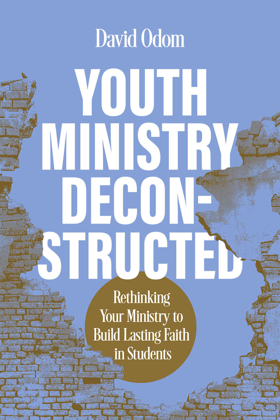 Youth Ministry Deconstructed: Rethinking Your Ministry to Build Lasting Faith in Students by Broadman and Holman
