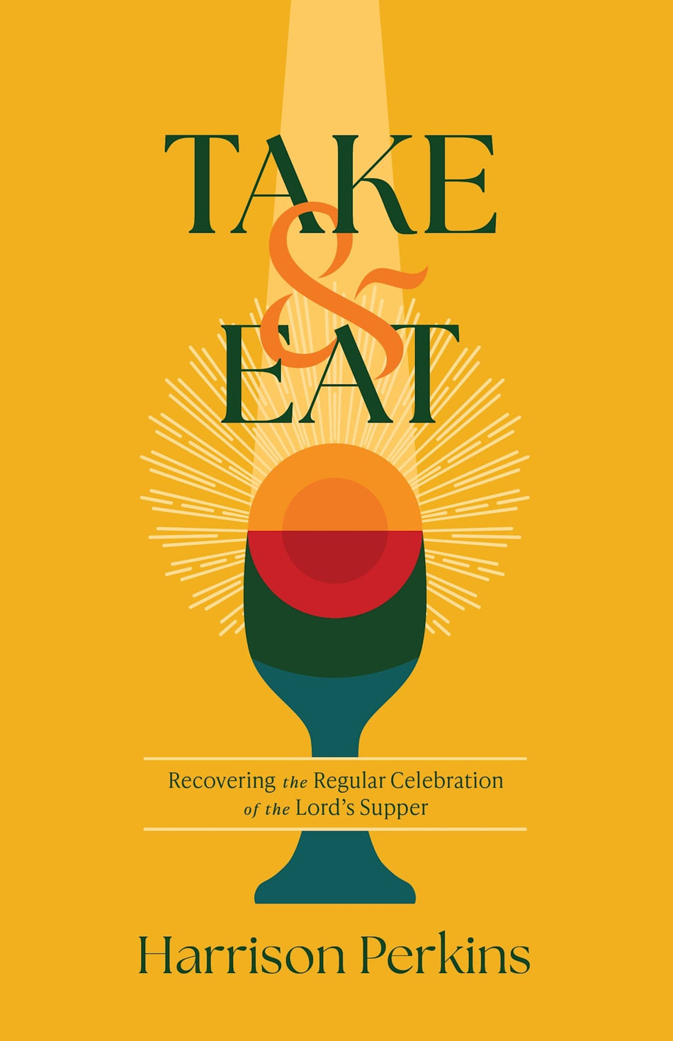 Take and Eat: Recovering the Regular Celebration of the Lord's Supper by Broadman and Holman