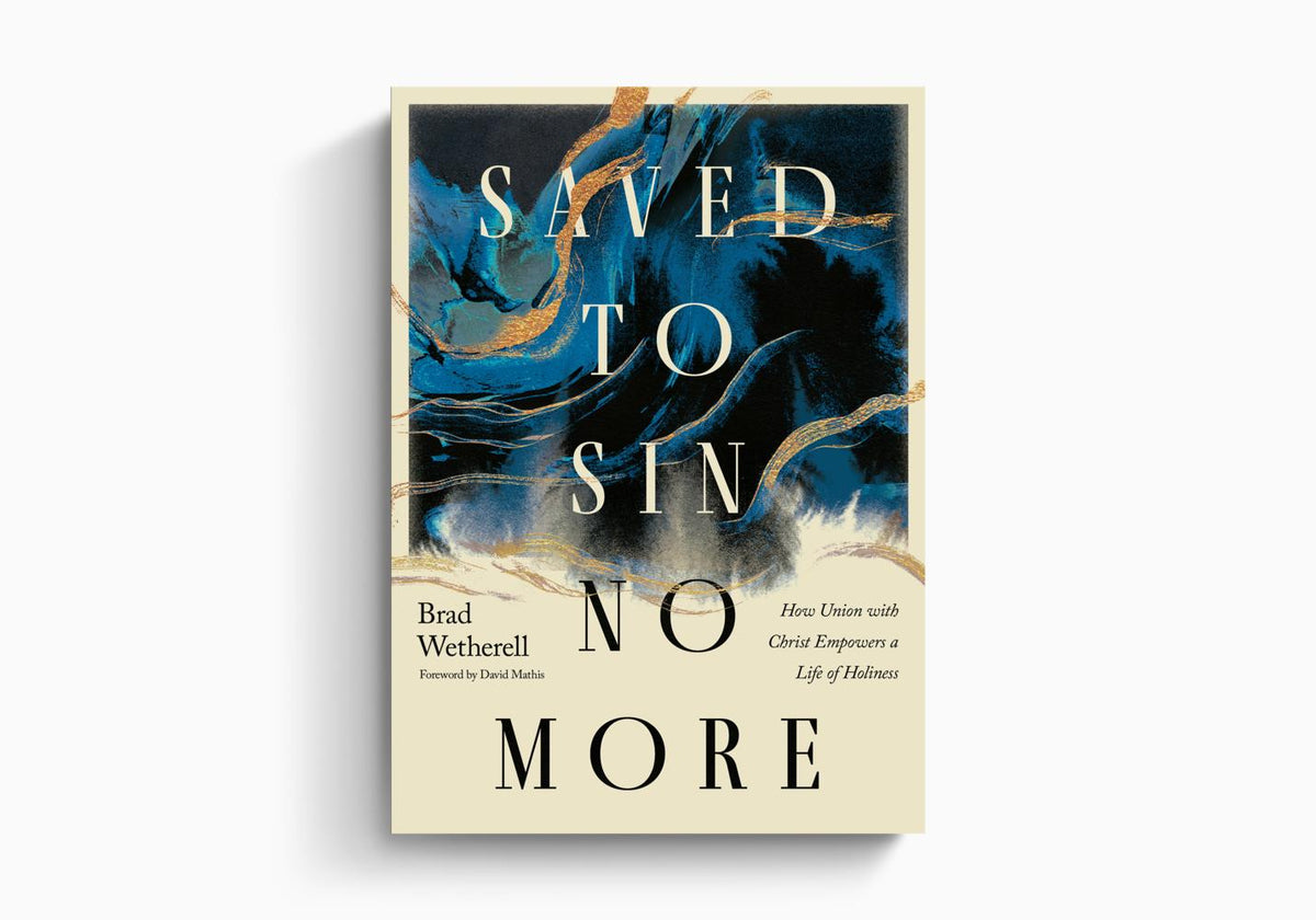 Saved to Sin No More: How Union with Christ Empowers a Life of Holiness by Crossway