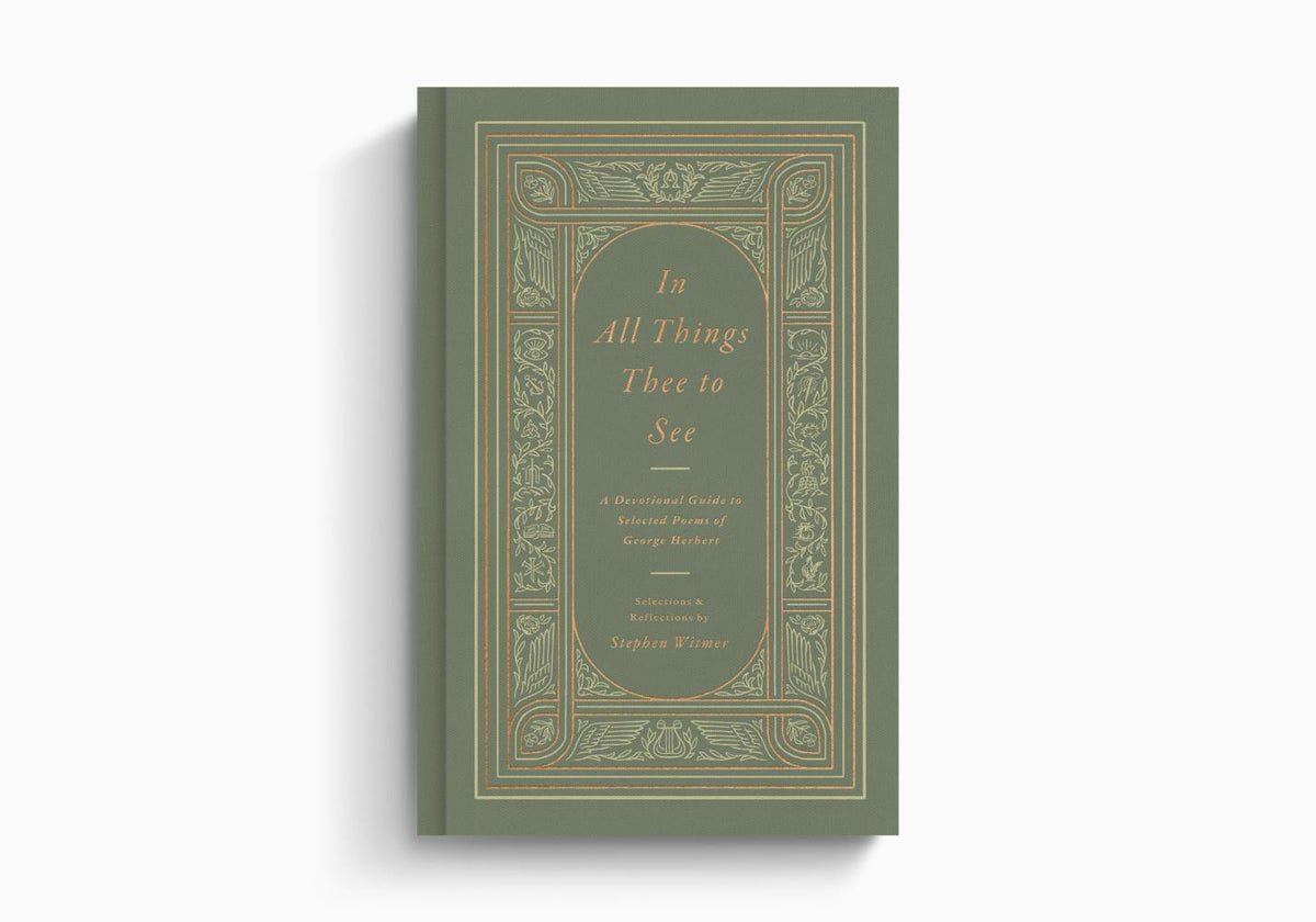 In All Things Thee to See: A Devotional Guide to Selected Poems of George Herbert by Crossway