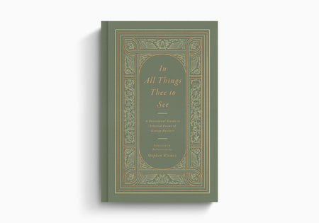 In All Things Thee to See: A Devotional Guide to Selected Poems of George Herbert by Crossway