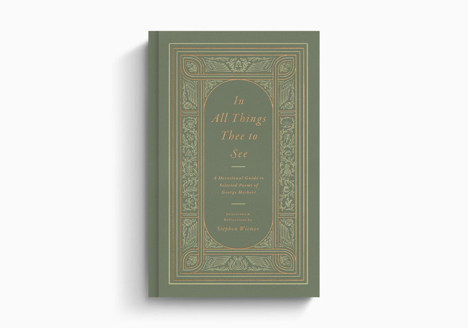 In All Things Thee to See: A Devotional Guide to Selected Poems of George Herbert by Crossway