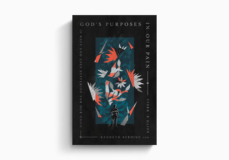 God's Purposes in Our Pain: 10 Ways God Uses Suffering for Our Good by Crossway