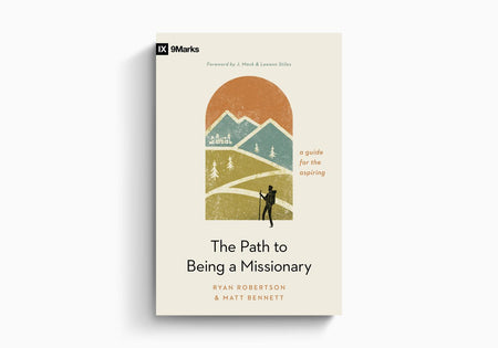 The Path to Being a Missionary: A Guide for the Aspiring by Crossway