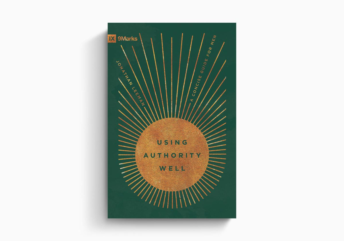 Using Authority Well: A Concise Guide for Men by Crossway