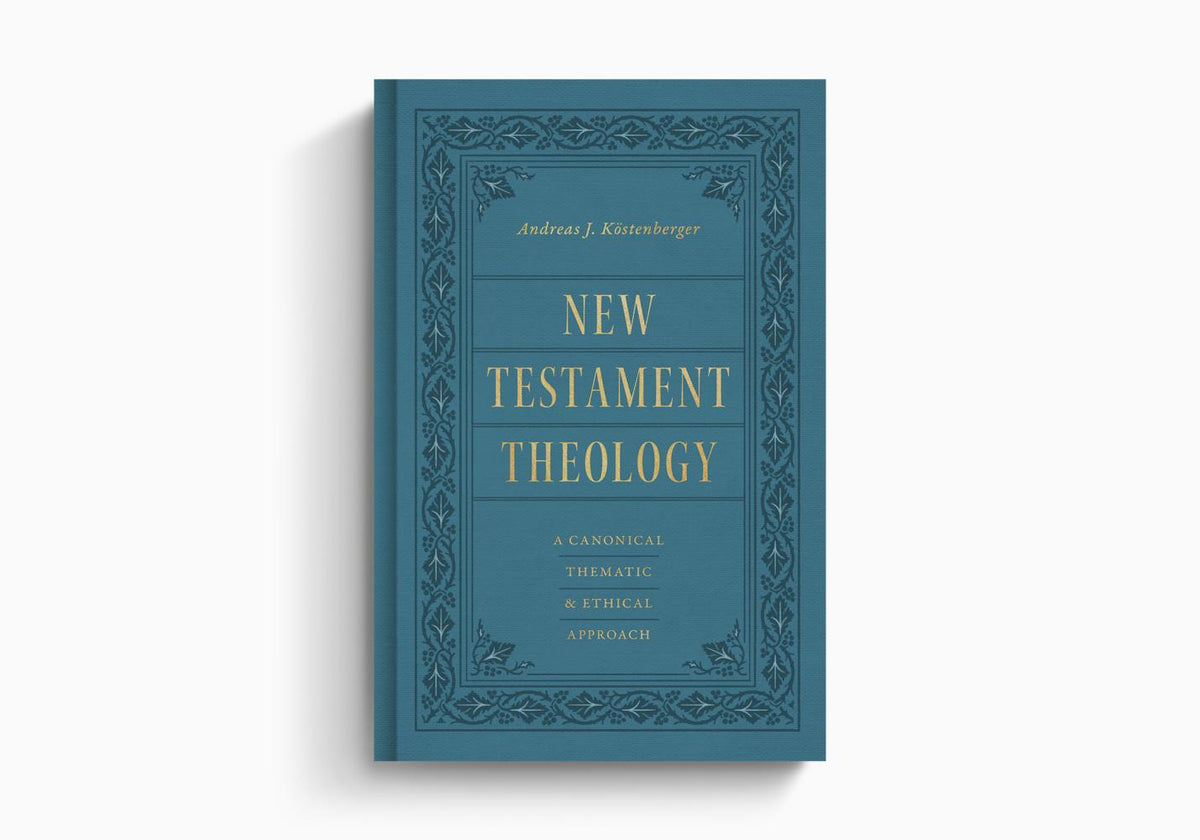New Testament Theology: A Canonical, Thematic, and Ethical Approach by Crossway