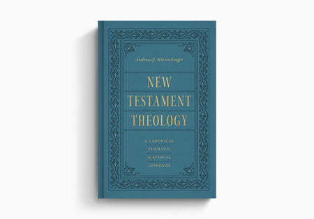 New Testament Theology: A Canonical, Thematic, and Ethical Approach by Crossway