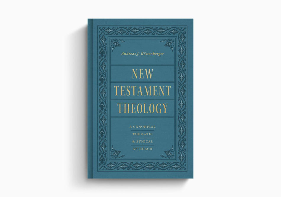 New Testament Theology: A Canonical, Thematic, and Ethical Approach by Crossway