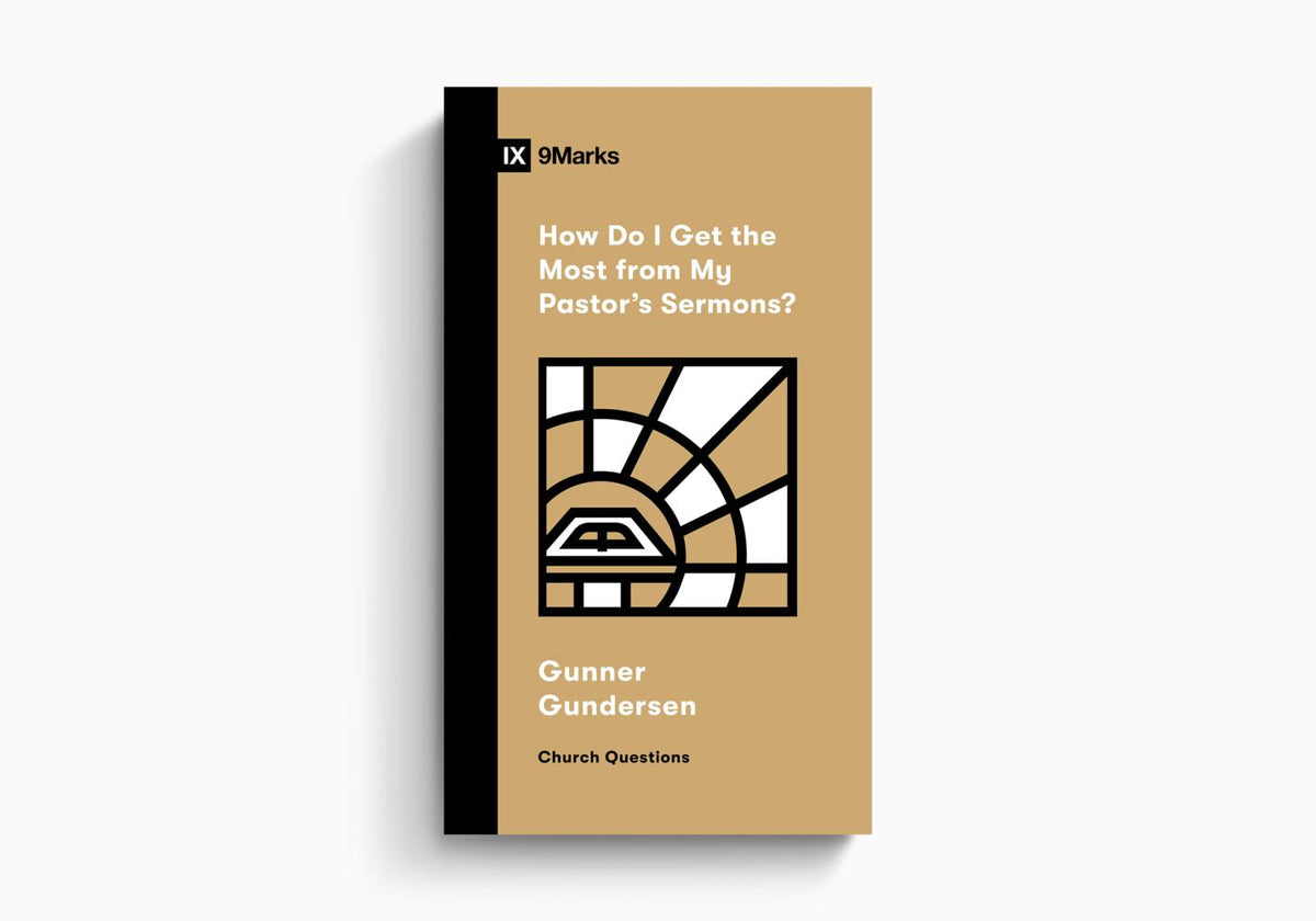 How Do I Get the Most from My Pastor's Sermons? by Crossway