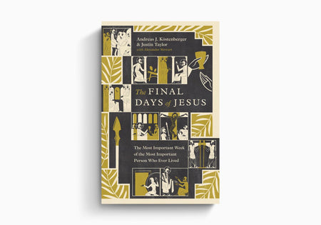 The Final Days of Jesus: The Most Important Week of the Most Important Person Who Ever Lived by Crossway