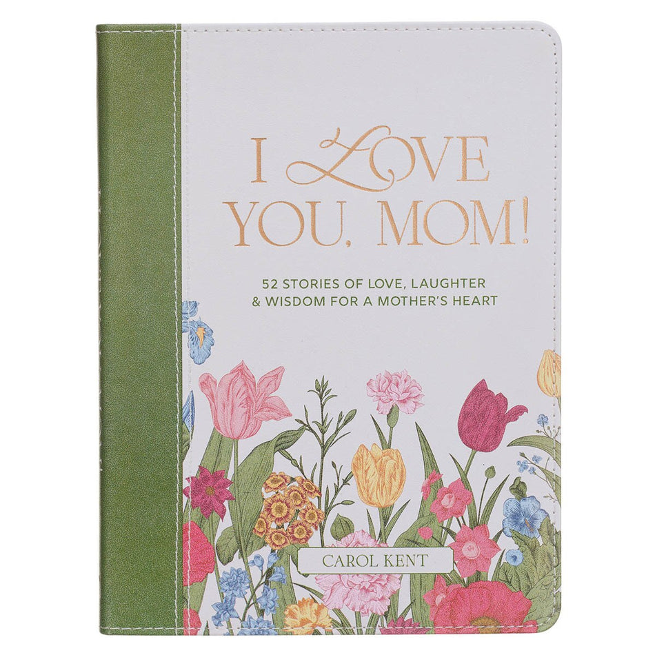 I Love You, Mom! 52 Stories of Love, Laughter & Wisdom for a Mother's Heart by Christian Art Gifts