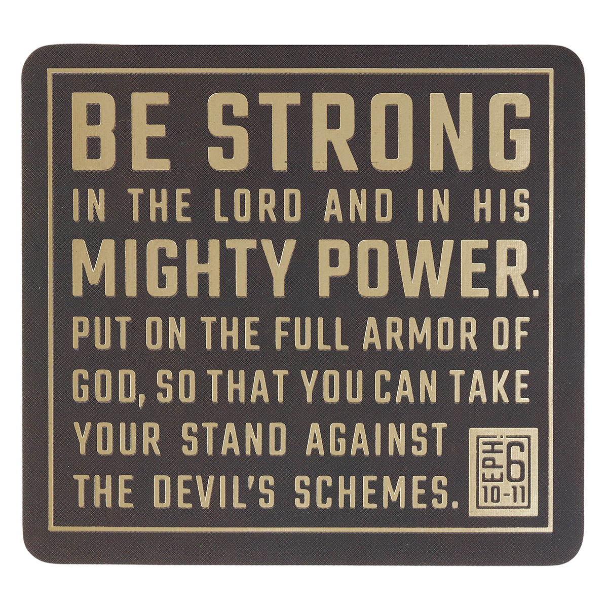Be Strong in the Lord Espresso and Gold Vinyl Sticker - Ephesians 6:10-11 by Christian Art Gifts